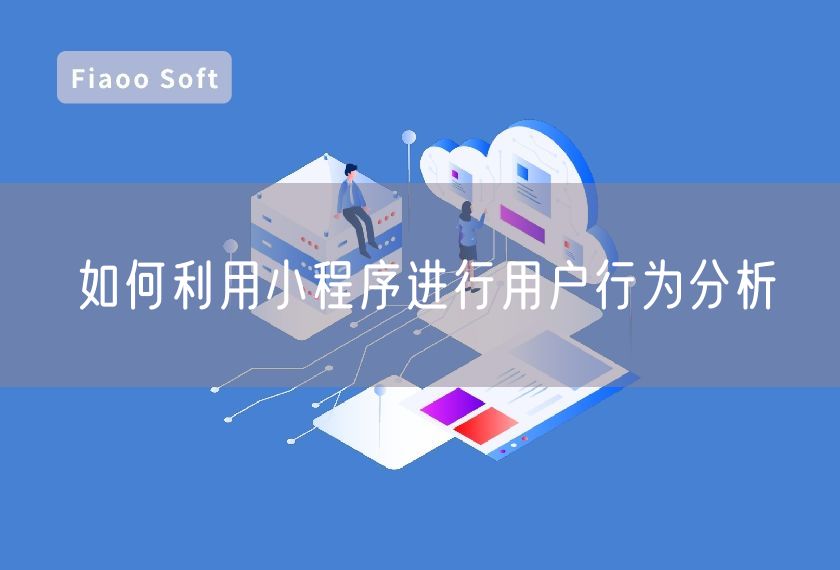 如何利用小程序進(jìn)行用戶行為分析 如何利用小程序進(jìn)行用戶行為分析