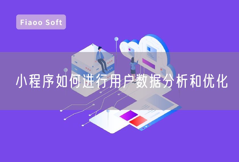 小程序如何進(jìn)行用戶數(shù)據(jù)分析和優(yōu)化 小程序如何進(jìn)行用戶數(shù)據(jù)分析和優(yōu)化