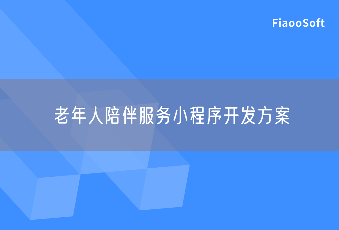 老年人陪伴服務(wù)小程序開發(fā)方案 老年人陪伴服務(wù)小程序開發(fā)方案