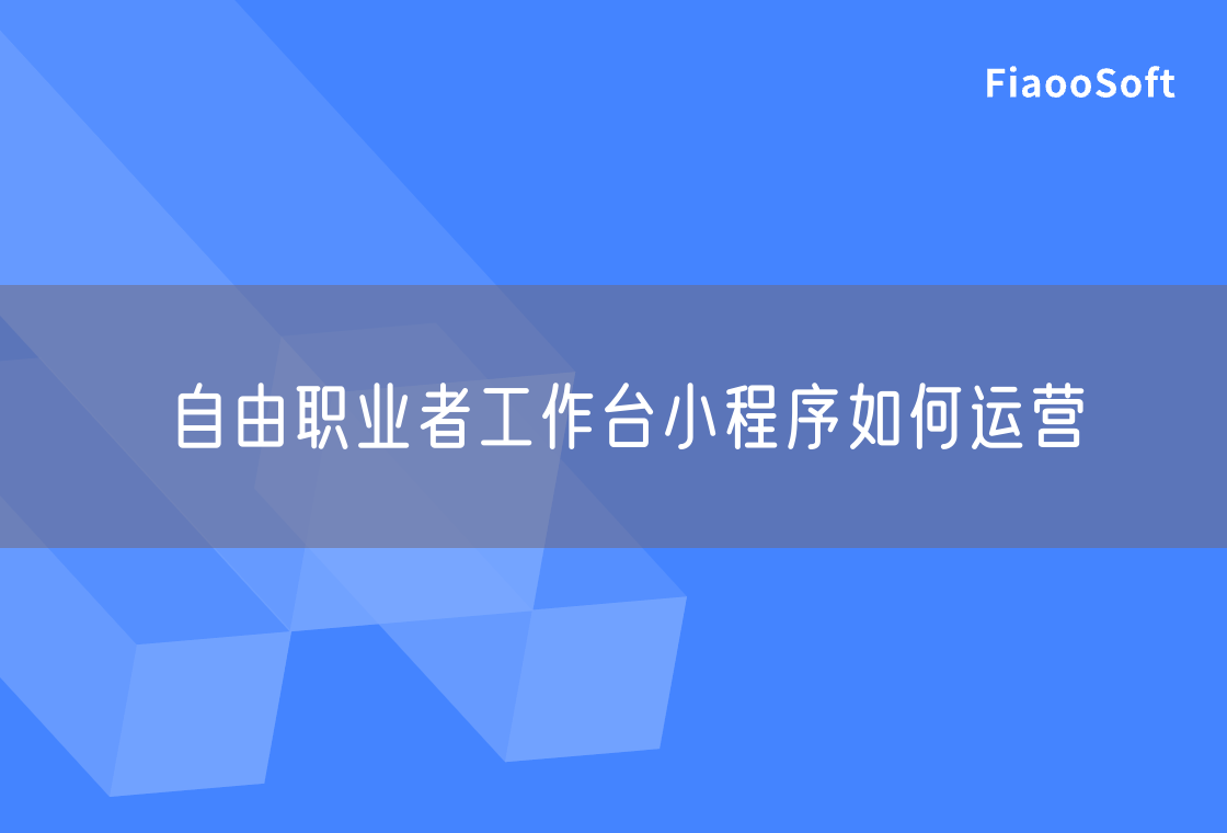 自由職業(yè)者工作臺(tái)小程序如何運(yùn)營 自由職業(yè)者工作臺(tái)小程序如何運(yùn)營